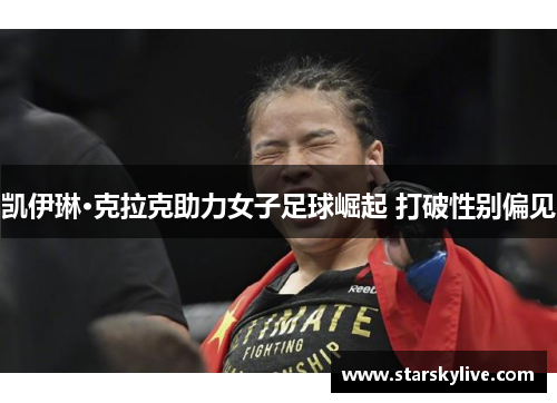 凯伊琳·克拉克助力女子足球崛起 打破性别偏见