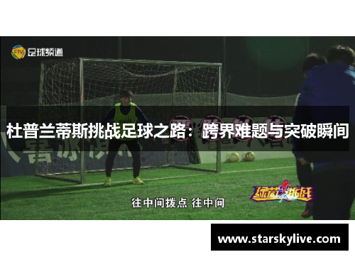 杜普兰蒂斯挑战足球之路：跨界难题与突破瞬间