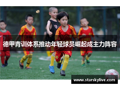 德甲青训体系推动年轻球员崛起成主力阵容